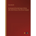 An Account of the Gold Coast of Africa: with a Brief History of the African Company
