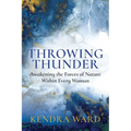 Throwing Thunder: Awakening the Forces of Nature Within Every Woman