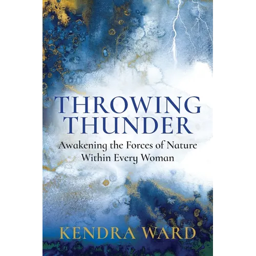 Throwing Thunder: Awakening the Forces of Nature Within Every Woman