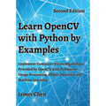 Learn OpenCV with Python by Examples: Implement Computer Vision Algorithms Provided by OpenCV with Python for Image Processing, Object Detection and M