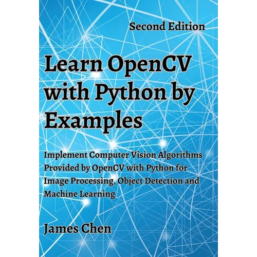 Learn OpenCV with Python by Examples: Implement Computer Vision Algorithms Provided by OpenCV with Python for Image Processing, Object Detection and M