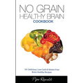 No Grain - Healthy Brain Cookbook: 101 Delicious, Low Carb & Gluten-Free Brain Healthy Recipes