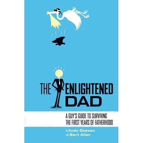 The Enlightened Dad: A Real Man's Survival Guide For The First Years Of Fatherhood