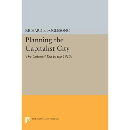 Planning the Capitalist City: The Colonial Era to the 1920s
