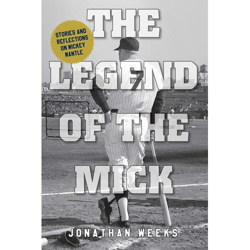 The Legend of The Mick: Stories and Reflections on Mickey Mantle
