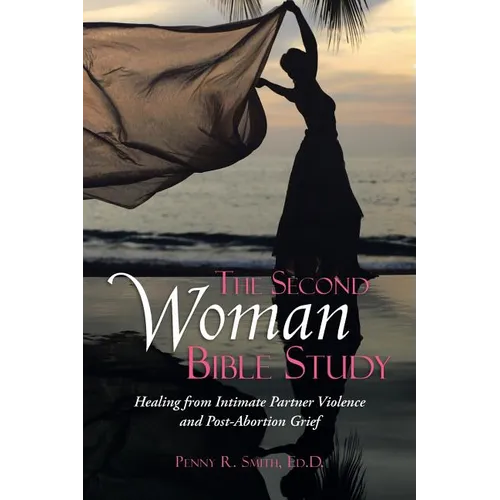 The Second Woman Bible Study: Healing from Intimate Partner Violence and Post-Abortion Grief