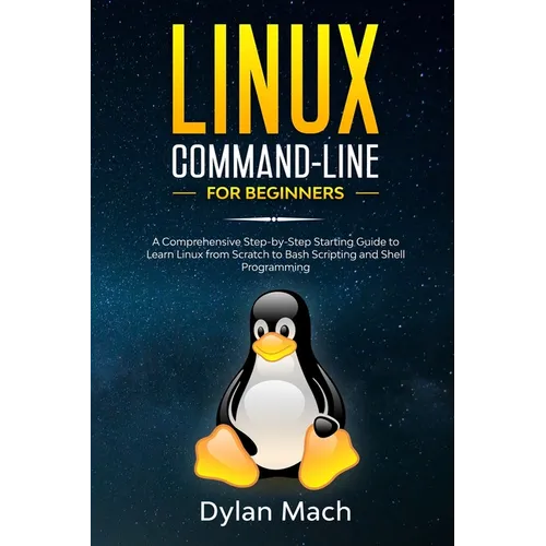 LINUX Command-Line for Beginners: A Comprehensive Step-by-Step Starting Guide to Learn Linux from Scratch to Bash Scripting and Shell Programming