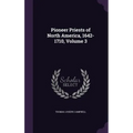 Pioneer Priests of North America, 1642-1710, Volume 3