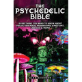 The Psychedelic Bible - Everything You Need To Know About Psilocybin Magic Mushrooms, 5-Meo DMT, LSD/Acid & MDMA