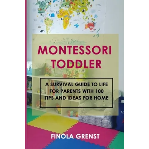 Montessori Toddler: A survival guide to life for parents with 100 tips and ideas for home