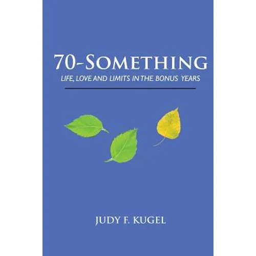 70-Something: Life, Love and Limits in the Bonus Years