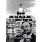 Judge Aaron Jaffe: Reforming Illinois: A Progressive Tackles State Government,1970-2015 - Hardcover