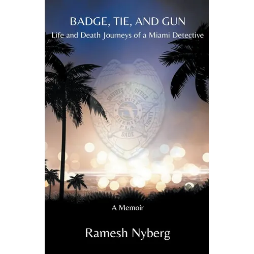 Badge, Tie, and Gun: Life and Death Journeys of a Miami Detective