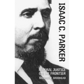 Isaac C. Parker: Federal Justice on the Frontier