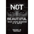 Not Beautiful; When Being Beautiful Is a Curse