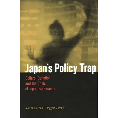 Japan's Policy Trap: Dollars, Deflation, and the Crisis of Japanese Finance