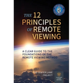 The 12 Principles of Remote Viewing: A Clear Guide to the Foundations of the Remote Viewing Method