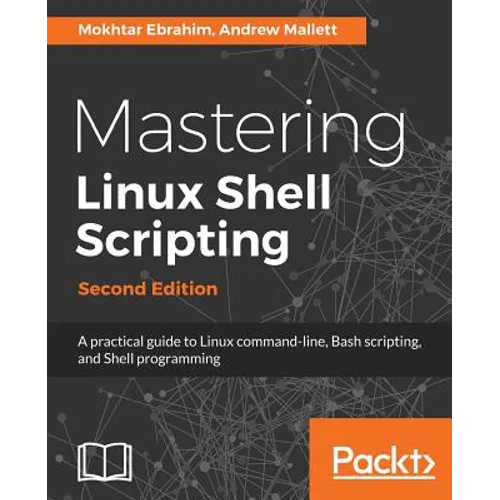 Mastering Linux Shell Scripting - Second Edition: A practical guide to Linux command-line, Bash scripting, and Shell programming