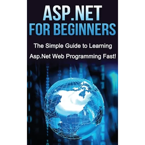 ASP.NET For Beginners: The Simple Guide to Learning ASP.NET Web Programming Fast!