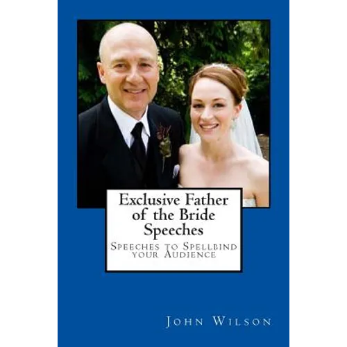 Exclusive Father of the Bride Speeches: Speeches to Spellbind your Audience