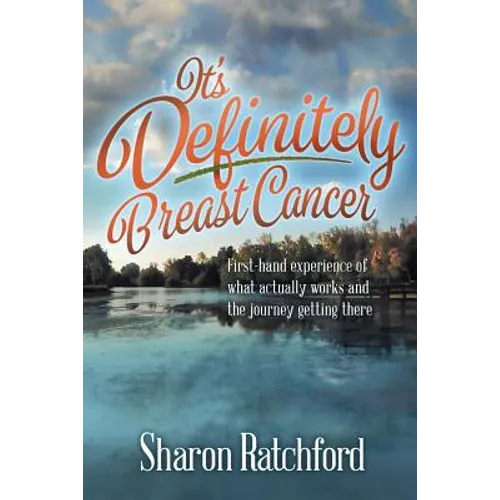 It's Definitely Breast Cancer: First-hand experience of what actually works and the journey getting there