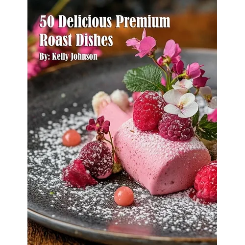 50 Delicious Premium Roast Dishes
