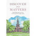 Discover What Matters: Find Meaning, Hope, and Love in a Success-Driven College Culture