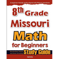 8th Grade Missouri Math for Beginners: Standardized Testing and Home Schooling Study Guide