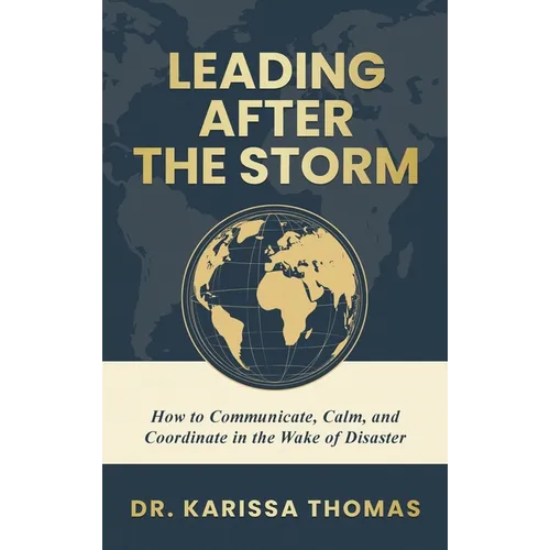 Leading After the Storm: How to Communicate, Calm, and Coordinate in the Wake of Disaster