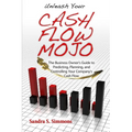 Unleash Your Cash Flow Mojo - The Business Owner's Guide to Predicting, Planning, and Controlling Your Company's Cash Flow