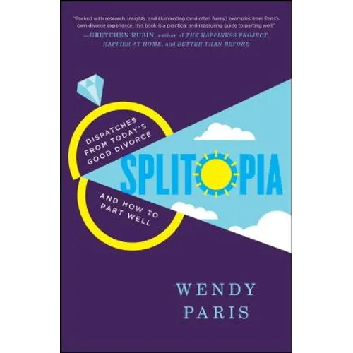 Splitopia: Dispatches from Today's Good Divorce and How to Part Well
