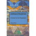Zoroastrianism: A Guide for the Perplexed