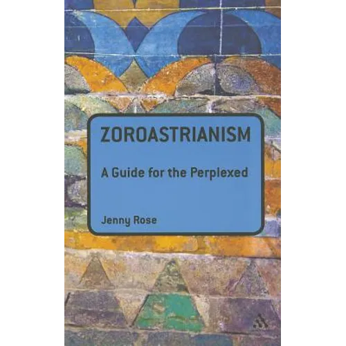 Zoroastrianism: A Guide for the Perplexed
