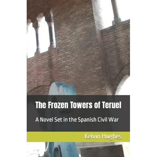 The Frozen Towers of Teruel: A Novel Set in the Spanish Civil War