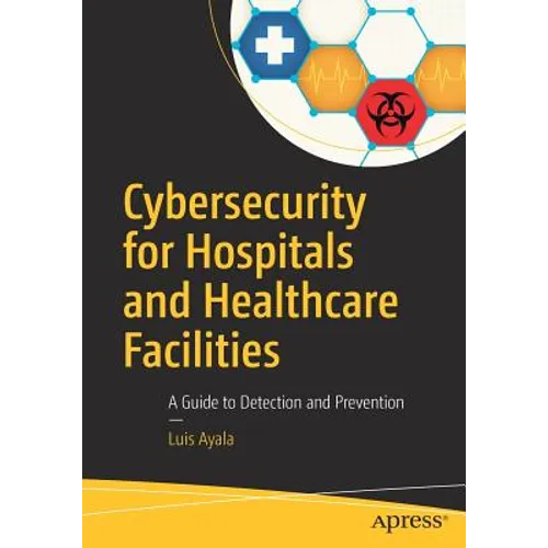 Cybersecurity for Hospitals and Healthcare Facilities: A Guide to Detection and Prevention