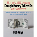 How to Avoid Not Having ENOUGH MONEY TO LIVE ON After Retirement: Making Smarter and Simpler Decisions for Stress-free Retirement