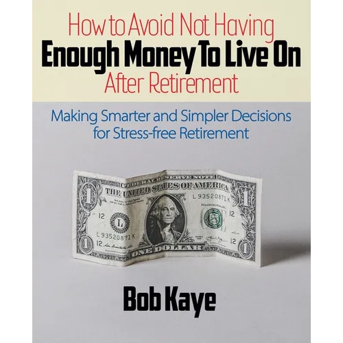 How to Avoid Not Having ENOUGH MONEY TO LIVE ON After Retirement: Making Smarter and Simpler Decisions for Stress-free Retirement