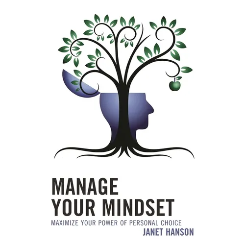 Manage Your Mindset: Maximize Your Power of Personal Choice
