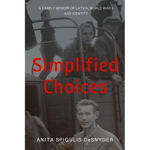 Simplified Choices: A Family Memoir of Latvia, World War II and Identity