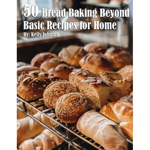 50 Bread Baking Beyond Basic Recipes for Home