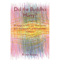 Did the Buddha Hurry?: Writings to help you slow down, gain perspective, and find inner wisdom.