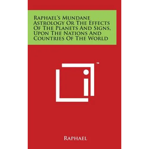 Raphael's Mundane Astrology Or The Effects Of The Planets And Signs, Upon The Nations And Countries Of The World