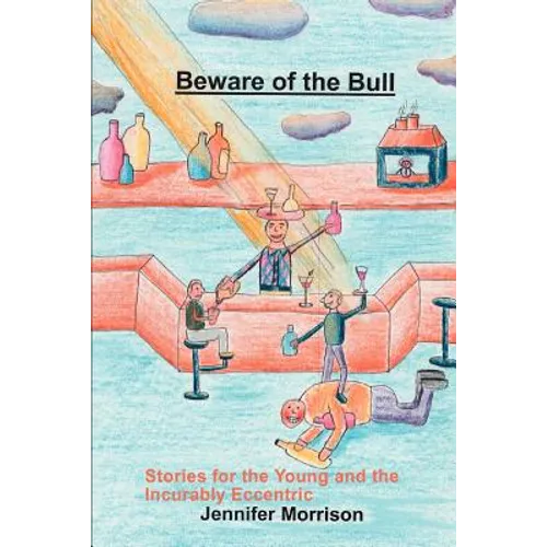 Beware of the Bull: Stories for the Young and the Incurably Eccentric
