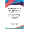 A Memoir Of The Life And Public Service Of Joseph E. Johnston: Once The Quartermaster General Of The Army Of The United States (1891)