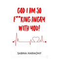 God I Am So F**king Angry with You!