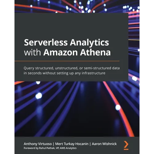 Serverless Analytics with Amazon Athena: Query structured, unstructured, or semi-structured data in seconds without setting up any infrastructure