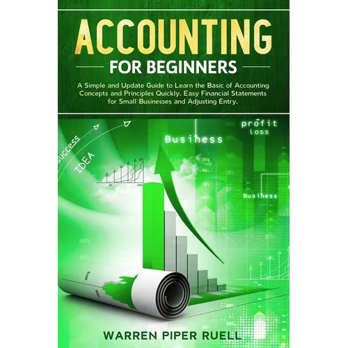Accounting for Beginners: A Simple and Updated Guide to Learning Basic Accounting Concepts and Principles Quickly and Easily, Including Financia