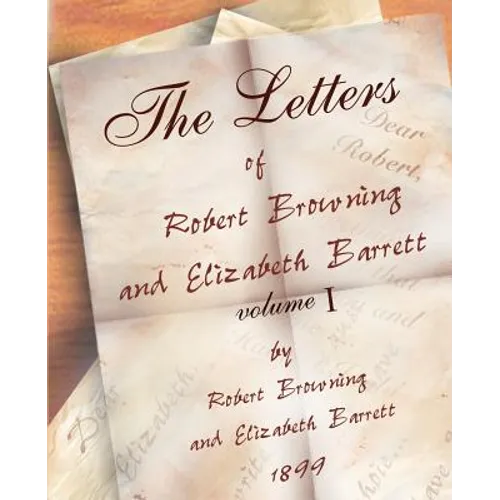 The Letters of Robert Browning and Elizabeth Barret Barrett 1845-1846 vol I