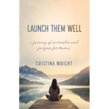 Launch Them Well: A Mom's Journey of Surrender and Purpose
