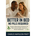 Better in Bed, No Pills Required: Evidence-Based Natural Solutions for Men's Sexual Health, Stamina & Partner Satisfaction